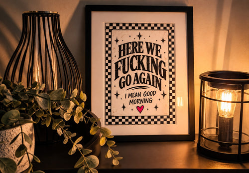 Here We Fucking Go Again I Mean Good Morning 8x10 art print in a styled frame; frame not included